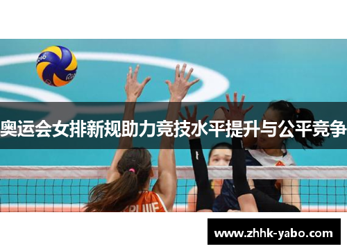 奥运会女排新规助力竞技水平提升与公平竞争